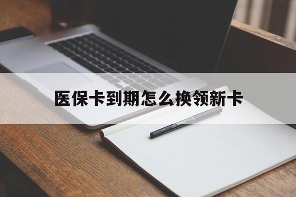德宏最新医保卡到期怎么换领新卡方法分析(最方便真实的德宏医保卡到期了去哪里换新医保卡方法)